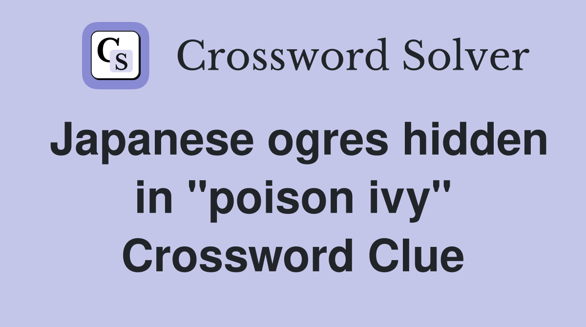 Japanese ogres hidden in "poison ivy" - Crossword Clue Answers